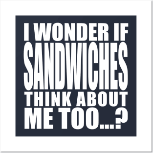 i wonder if sandwiches think about me too Posters and Art